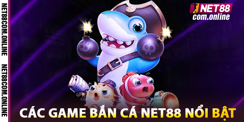 Các Game Bắn Cá NET88 Nổi Bật