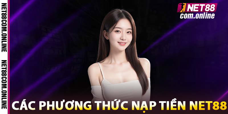 Nạp tiền NET88 – Mở Khóa Mọi Ưu Đãi Dành Riêng Cho Bạn 2 Các Phương Thức Nạp Tiền NET88