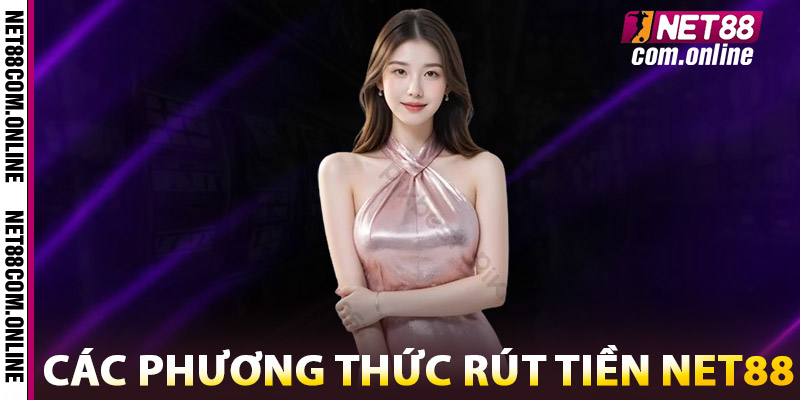 Rút tiền NET88 – Giao Dịch Siêu Tốc, Thanh Toán Minh Bạch 2 Các Phương Thức Rút Tiền NET88