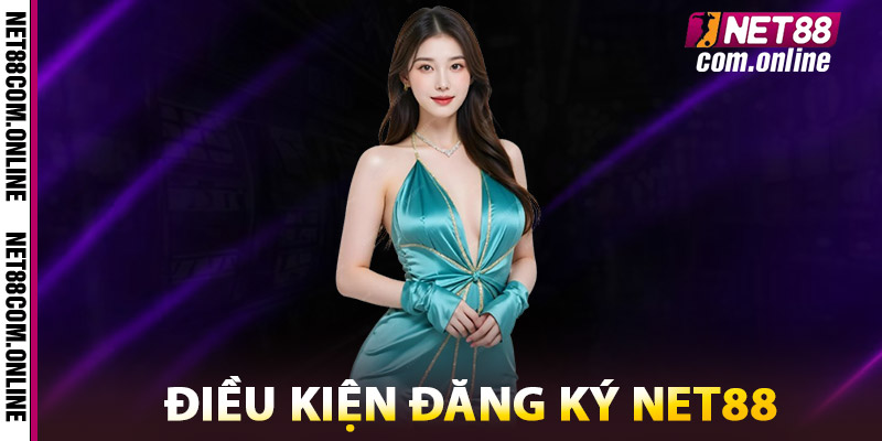 Điều Kiện Đăng Ký NET88