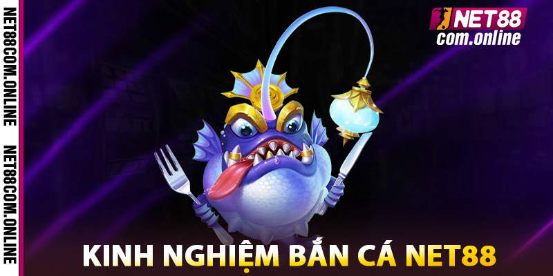 Bắn Cá NET88 – Đồ Họa Sắc Nét, Cơ Hội Nhận Nhận Xu Khủng 3 Kinh Nghiệm Bắn Cá NET88